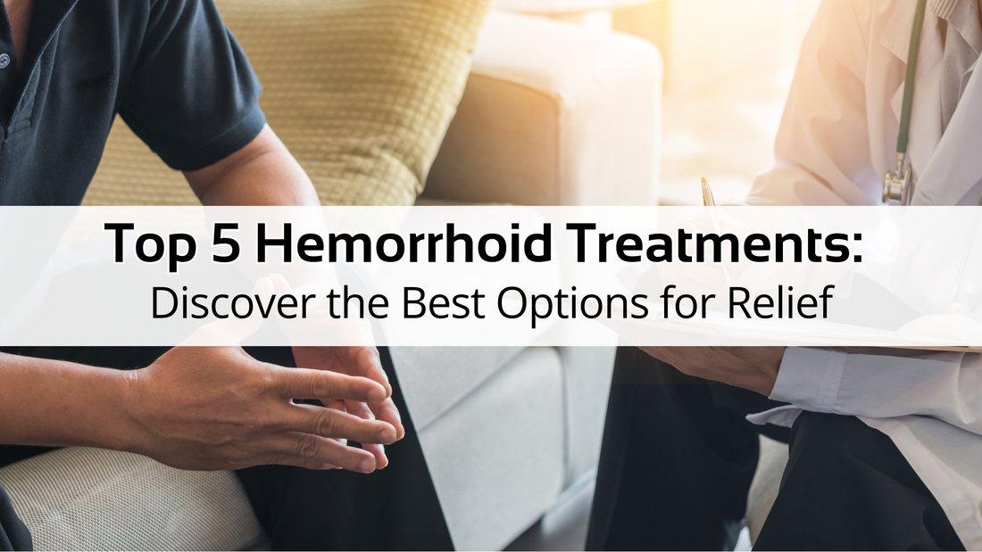 Top 5 Hemorrhoid Treatments: Discover the Best Options for Relief